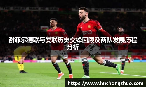 米兰谢菲尔德联与曼联历史交锋回顾及两队发展历程分析